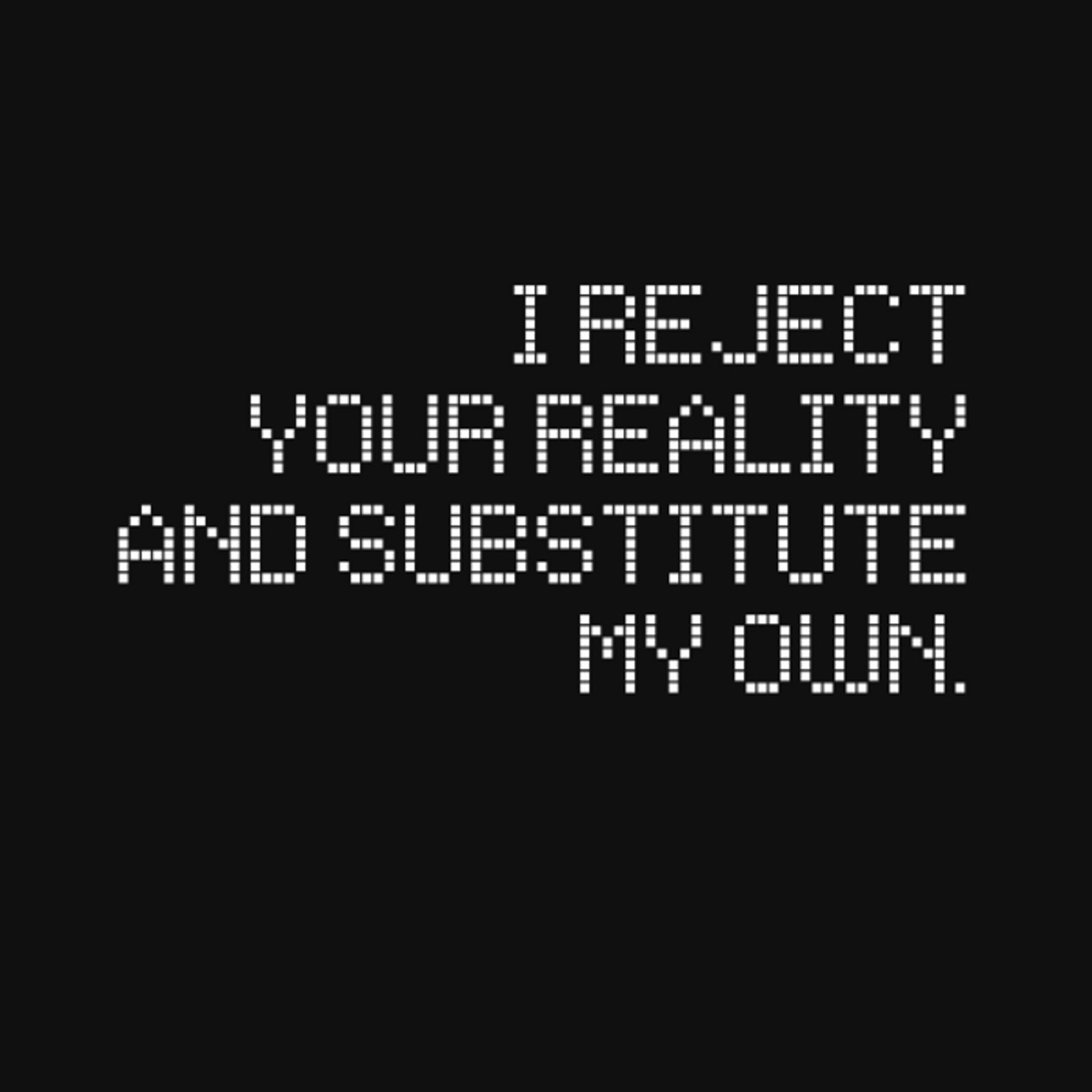 I Reject Your Reality And Substitute My Own T Shirt Lolshirts